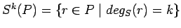 $S^k(P)= \{r \in P\mid deg_S(r) =
k\}$