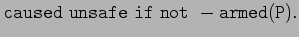 \ensuremath{\mathtt{caused unsafe if not -armed(P).}}