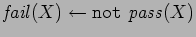 $\mathit{fail}(X)\gets\mathit{\mbox{\texttt{not} }pass}(X)$