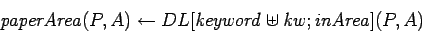 \begin{displaymath}
{\it paperArea}(P,A) \leftarrow DL[{\it keyword}\uplus{\it kw};{\it inArea}](P,A)
\end{displaymath}