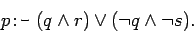 \begin{displaymath}
p \mbox{\texttt{:-} }(q\wedge r)\vee(\neg q \wedge \neg s).
\end{displaymath}