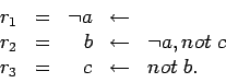 \begin{displaymath}
\begin{array}{rcrcl}
r_1 & = & \neg a &\leftarrow&
\\
r_...
...& = & \phantom{\neg} c &\leftarrow& not\; b\mbox{.}
\end{array}\end{displaymath}