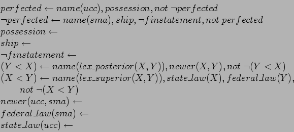 \begin{displaymath}
\begin{array}{l}
perfected \leftarrow name(ucc), possession...
...\leftarrow \\
state\_law(ucc) \leftarrow \\
\par
\end{array}\end{displaymath}