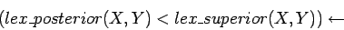 \begin{displaymath}
(lex\_posterior(X,Y) < lex\_superior(X,Y)) \leftarrow
\end{displaymath}