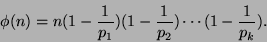 \begin{displaymath}\phi(n) = n(1-\frac{1}{p_1})(1-\frac{1}{p_2})\cdots
(1-\frac{1}{p_k}).\end{displaymath}