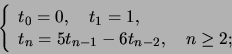 \begin{displaymath}\left\{\begin{array}{l}
t_0 = 0, \quad t_1 = 1,\\
t_n = 5t_{n-1} - 6t_{n-2}, \quad n \geq 2;
\end{array}\right.\end{displaymath}