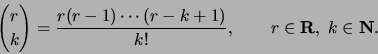 \begin{displaymath}{{r}\choose{k}} = \frac{r(r-1)\cdots(r-k+1)}{k!}, \qquad
r \in {\mathbf R},\; k \in {\mathbf N}.\end{displaymath}