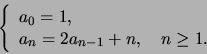 \begin{displaymath}\left\{\begin{array}{l}
a_0 = 1,\\
a_n = 2a_{n-1} + n, \quad n \geq 1.
\end{array}\right.\end{displaymath}