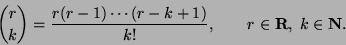 \begin{displaymath}{{r}\choose{k}} = \frac{r(r-1)\cdots(r-k+1)}{k!}, \qquad
r \in {\mathbf R},\; k \in {\mathbf N}.\end{displaymath}